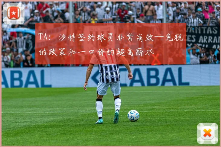 TA：沙特签约球员非常高效--免税的政策和一口价的超高薪水