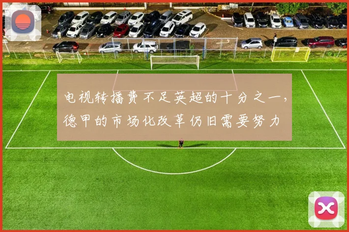 电视转播费不足英超的十分之一，德甲的市场化改革仍旧需要努力