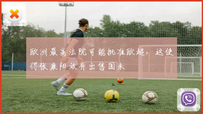欧洲最高法院可能批准欧超，这使得张康阳放弃出售国米