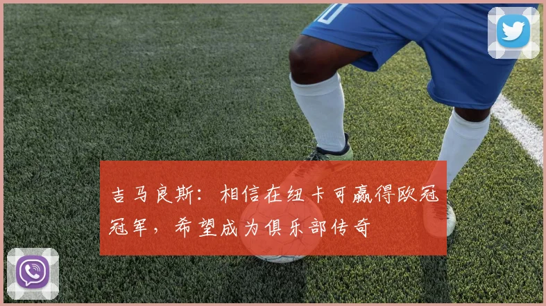 吉马良斯：相信在纽卡可赢得欧冠冠军，希望成为俱乐部传奇