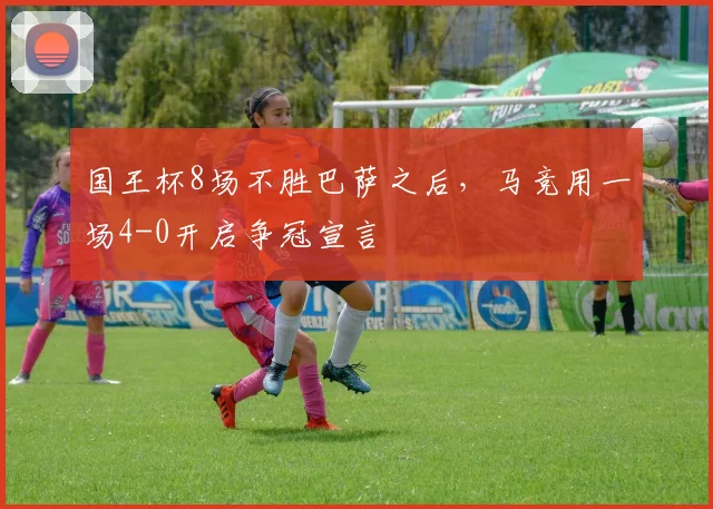 国王杯8场不胜巴萨之后，马竞用一场4-0开启争冠宣言